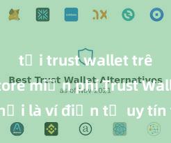 tải trust wallet trên play store miễn phí Trust Wallet có phải là ví điện tử uy tín tại Việt Nam không?