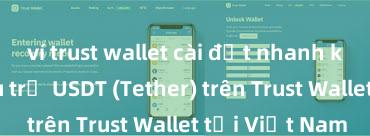 ví trust wallet cài đặt nhanh không Cách lưu trữ USDT (Tether) trên Trust Wallet tại Việt Nam