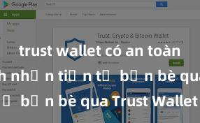 trust wallet có an toàn không Cách nhận tiền từ bạn bè qua Trust Wallet