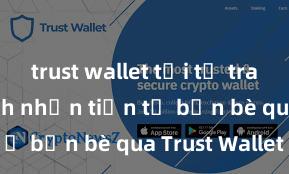 trust wallet tải từ trang chủ Cách nhận tiền từ bạn bè qua Trust Wallet